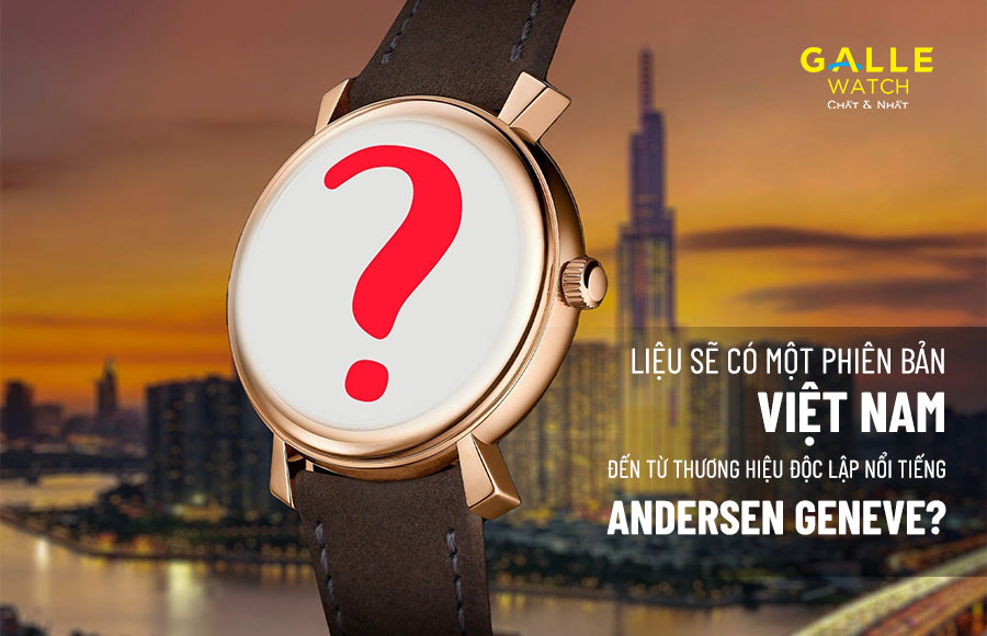 Liệu sẽ có một phiên bản Việt Nam đến từ thương hiệu độc lập nổi tiếng Andersen Geneve?
